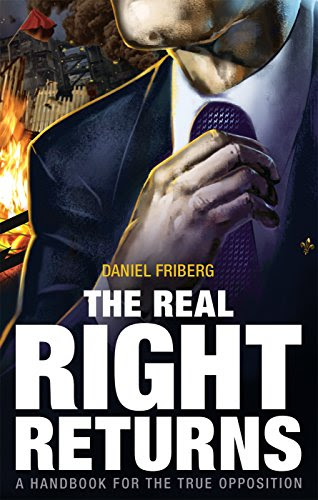 The Real Right Returns: A Handbook for the True OppositionBy Daniel Friberg