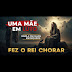 RISPA: A MÃE QUE FEZ O REI CHORAR DIANTE DE DEUS