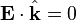 \mathbf{E} \cdot \hat{\mathbf{k}} = 0