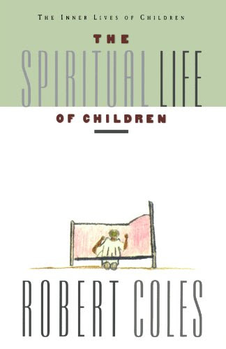 The Spiritual Life of Children, by Robert Coles