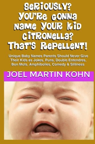 Seriously? You're Gonna Name Your Kid Citronella? That's Repellent!: Unique Baby Names Parents Should Never Give Their Kids As Jokes, Puns, Double Entendres, Bon Mots, Amphibolies, Comedy & Silliness Seriously? You're Gonna Name Your Kid Citronella? That's Repellent!: Unique Baby Names Parents Should Never Give Their Kids As Jokes, Puns, Double Entendres, Bon Mots, Amphibolies, Comedy & Silliness