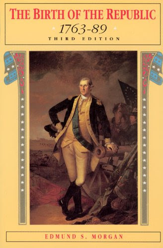 The Birth of the Republic, 1763-89 (The Chicago History of American Civilization), by Edmund S. Morgan
