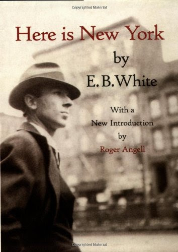 Here is New York, by E.B. White Here is New York, by E.B. White