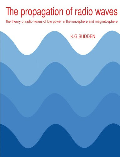 The Propagation of Radio Waves: The Theory of Radio Waves of Low Power in the Ionosphere and MagnetosphereBy K. G. Budden