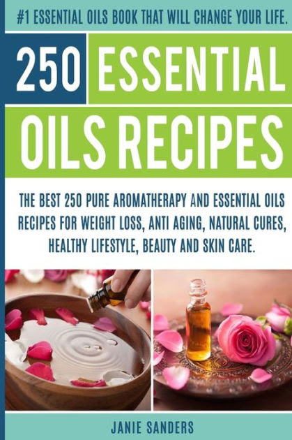 Essential oils recipes: The Top 250 Pure Aromatherapy and ...
