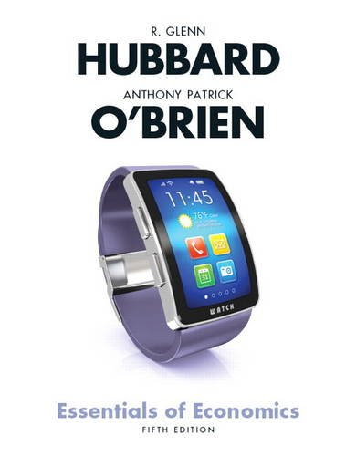Essentials of Economics (5th Edition), by R. Glenn Hubbard, Anthony P. O'Brien