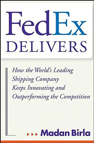 FedEx Delivers: How the World's Leading Shipping Company Keeps Innovating and Outperforming the CompetitionBy Madan Birla