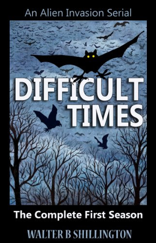 Difficult Times - An Alien Invasion Serial - The Complete First Season, by Walter Shillington