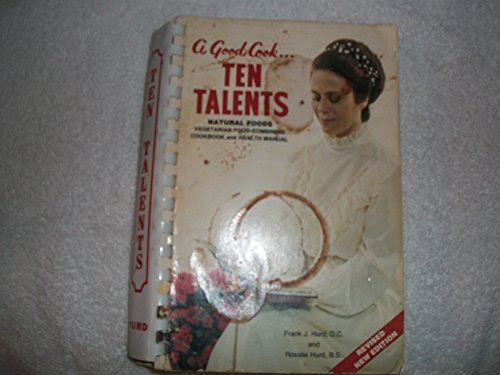 A Good Cook . . . Ten Talents: Natural Foods, Vegetarian -Combining Cookbook and Health Manual