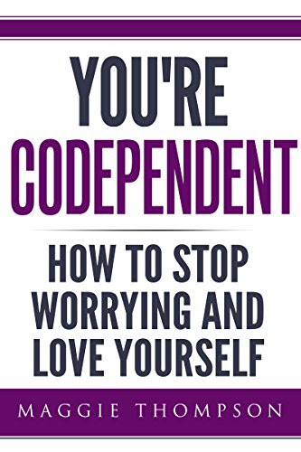 CODEPENDENCY: You're Codependent - How To Stop Worrying and Love Yourself (Marriage, Stop Worrying, Codependence, Love Yourself) (Codepende