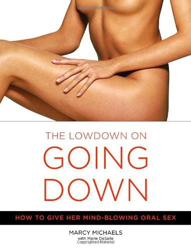 The Lowdown on Going Down: How to Give Her Mind-Blowing Oral Sex, by Marcy Michaels, Marie Desalle