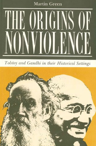 The Origins of Nonviolence: Tolstoy and Gandhi in Their Historical Settings, by Martin Green