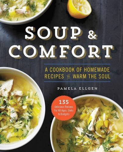 Soup & Comfort: A Cookbook of Homemade Recipes to Warm the Soul, by Pamela Ellgen
