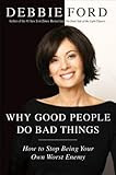 Why Good People Do Bad Things: How to Stop Being Your Own Worst Enemy