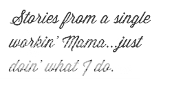 Stories from a single workin' Mama...just doin' what I do.