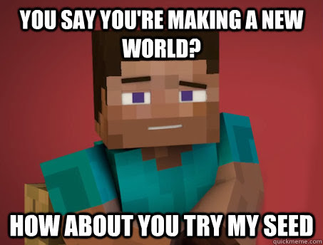 You Say You Re Making A New World How About You Try My Seed Pickup Steve Quickmeme