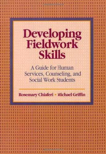 Developing Fieldwork Skills: A Guide for Human Services, Counseling, and Social Work Students, by Rosemary Chiaferi, Michael Griffin