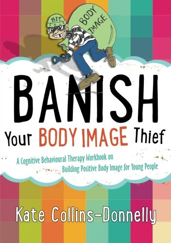 Banish Your Body Image Thief: A Cognitive Behavioural Therapy Workbook on Building Positive Body Image for Young People (Gremlin and Thief