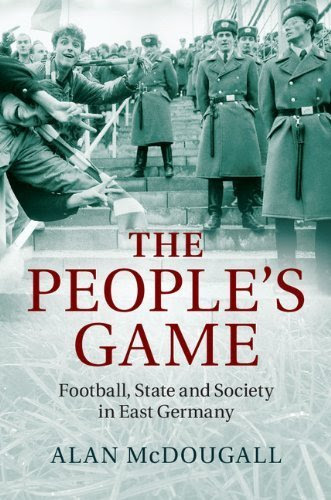 The People's Game: Football, State and Society in East Germany