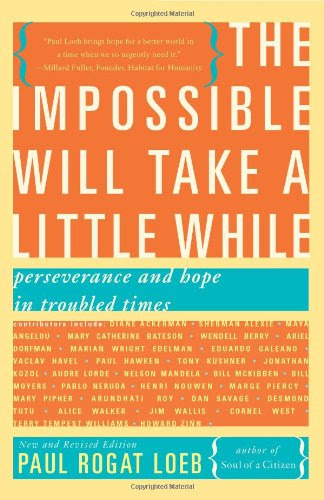 The Impossible Will Take a Little While: Perseverance and Hope in Troubled Times, by Paul Loeb