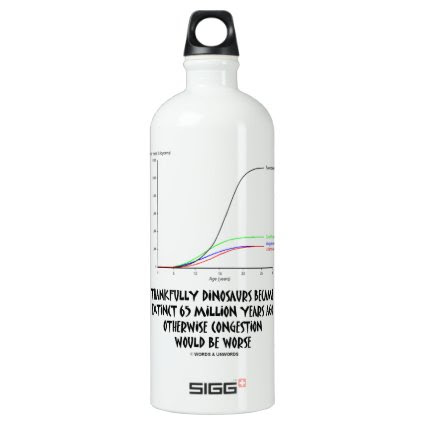 Thankfully Dinosaurs Became Extinct 65 Mil Yrs Ago SIGG Traveler 1.0L Water Bottle