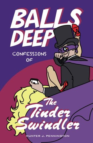 Balls Deep: Confessions of the Tinder Swindler, by Hunter J. Pennington