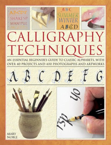 Calligraphy Techniques: An essential beginner's guide to classic alphabets, with over 40 projects and 400 photographs and artworks, by Mar
