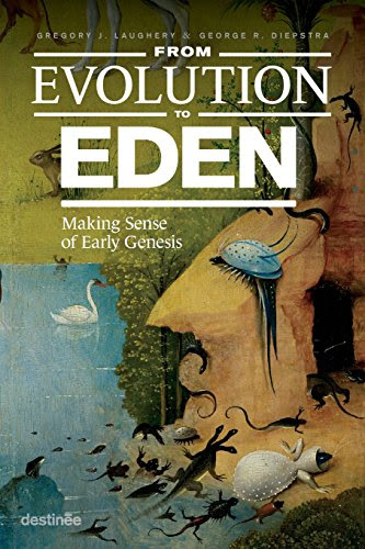 From Evolution to Eden: Making Sense of Early Genesis, by Gregory J. Laughery, George Diepstra