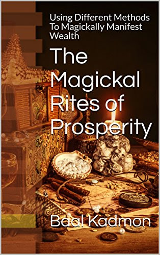 The Magickal Rites of Prosperity: Using Different Methods To Magickally Manifest Wealth