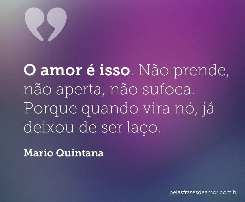 "O amor é isso. Não prende, não aperta, não sufoca. Porque ...