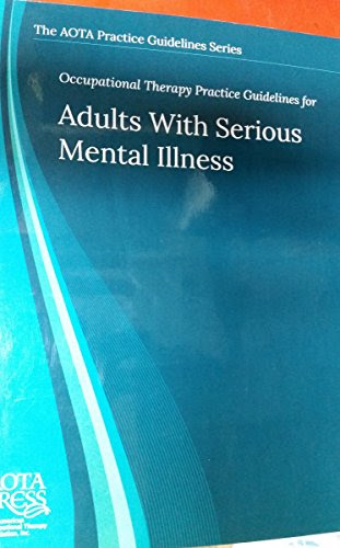 Occupational Therapy Practice Guidelines for Adults With Serious Mental Illness (AOTA PRACTICE GUIDELINES SERIES)
