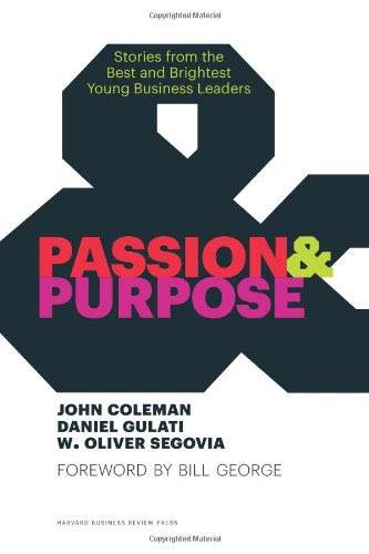 Passion and Purpose: Stories from the Best and Brightest Young Business LeadersBy John Coleman, Daniel Gulati, W. Oliver Segovia