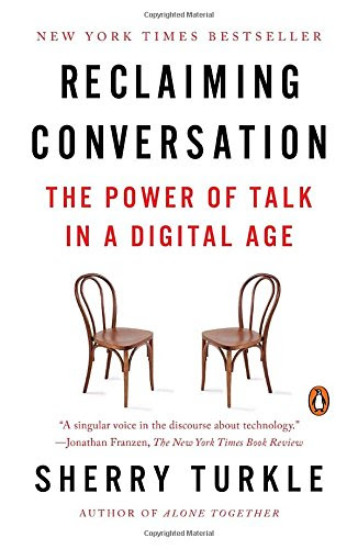 Reclaiming Conversation: The Power of Talk in a Digital Age, by Sherry Turkle