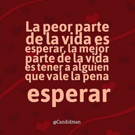 la peor parte de la vida es esperar la mejor parte de la