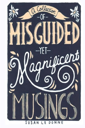 A Collection of Misguided Yet Magnificent Musings, by Susan Le Donne