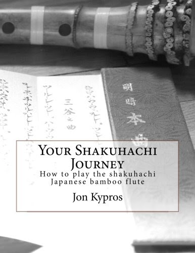 Your Shakuhachi Journey: How to play the shakuhachi Japanese bamboo flute, by Jon Kypros