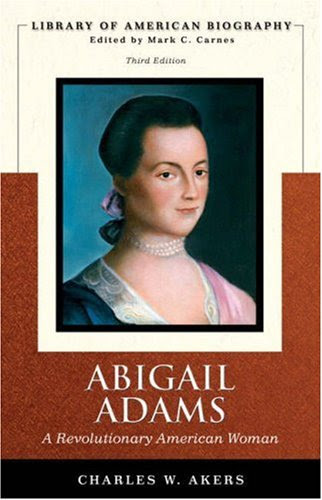 Abigail Adams: A Revolutionary American Woman (Library of American Biography Series) (3rd Edition), by Charles W. Akers
