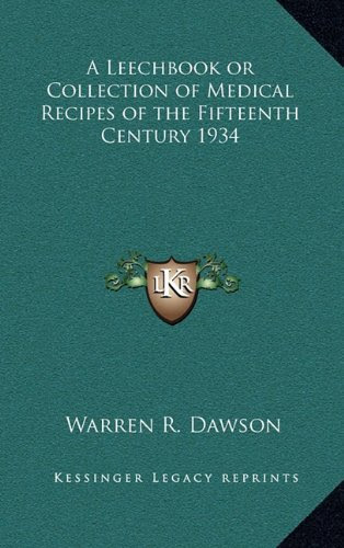 A Leechbook or Collection of Medical Recipes of the Fifteenth Century 1934, by Warren R. Dawson