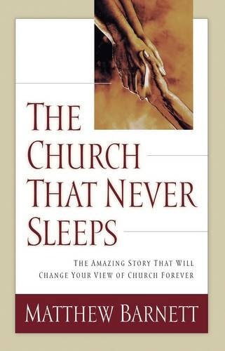 The Church That Never Sleeps: The Amazing Story That Will Change Your View of Church Forever, by Matthew Barnett