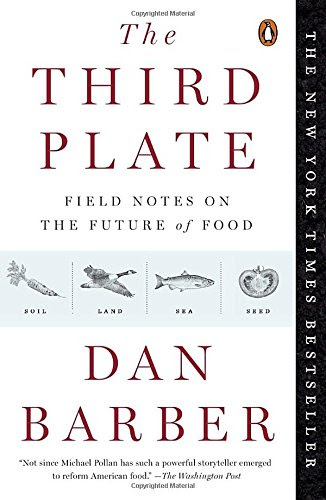 The Third Plate: Field Notes on the Future of Food, by Dan Barber