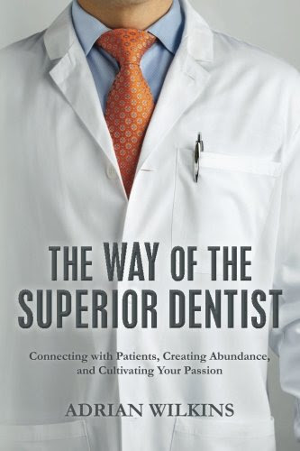 The Way of the Superior Dentist: Connecting with Patients, Creating Abundance, and Cultivating your Passion