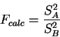 \begin{displaymath}F_{calc} = \frac{S^2_A}{S^2_B}\end{displaymath}