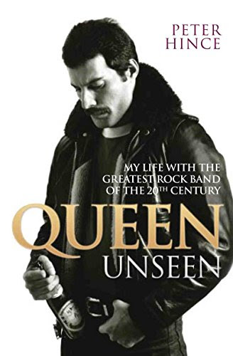 Queen Unseen: My Life with the Greatest Rock Band of the 20th CenturyBy Peter Hince