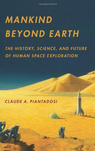 Mankind Beyond Earth: The History, Science, and Future of Human Space Exploration, by Claude A. Piantadosi Mankind Beyond Earth: The History, Science, and Future of Human Space Exploration, by Claude A. Piantadosi
