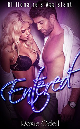 Entered: Steaming Hot Billionaire Romance (Billionaire's Assistant Book 1), by Roxie Odell
