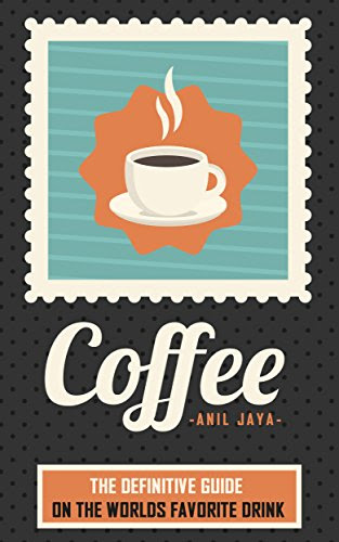 Coffee: The Definitive Guide On the Worlds Favorite Drink (The Coffee Guide - Beverages - Drinks - Teas) Coffee: The Definitive Guide On the Worlds Favorite Drink (The Coffee Guide - Beverages - Drinks - Teas)