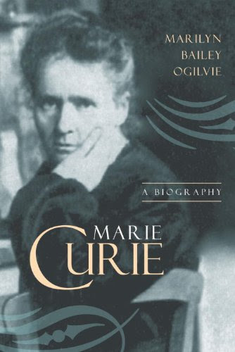 Marie Curie: A Biography, by Marilyn Bailey Ogilvie