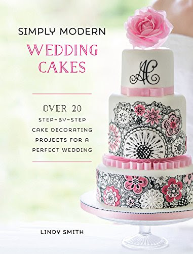 Simply Modern Wedding Cakes: Over 20 Contemporary Designs for Remarkable Yet Achievable Wedding Cakes, by Lindy Smith