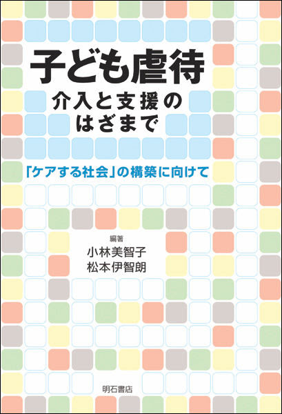 子ども虐待 介入と支援のはざまで 小林 美智子 編著 明石書店 版元ドットコム