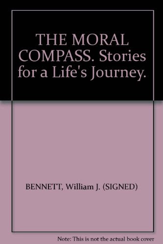 THE MORAL COMPASS. Stories for a Life's Journey., by William J. (SIGNED) BENNETT